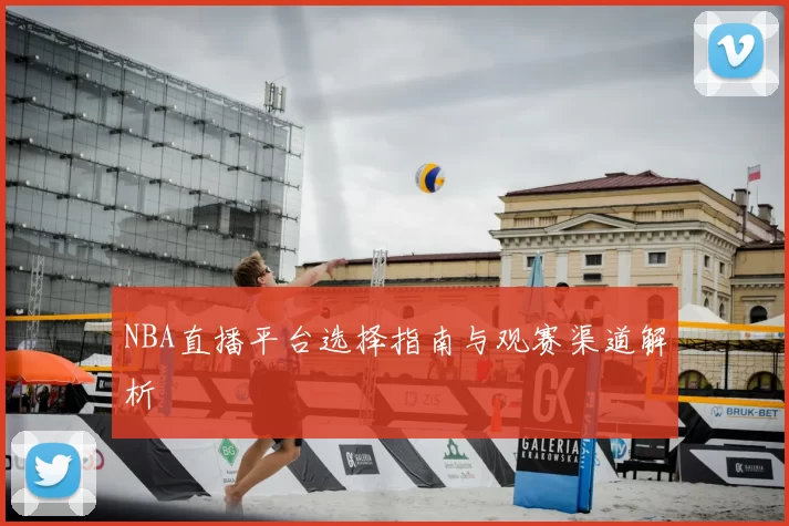 NBA直播平台选择指南与观赛渠道解析