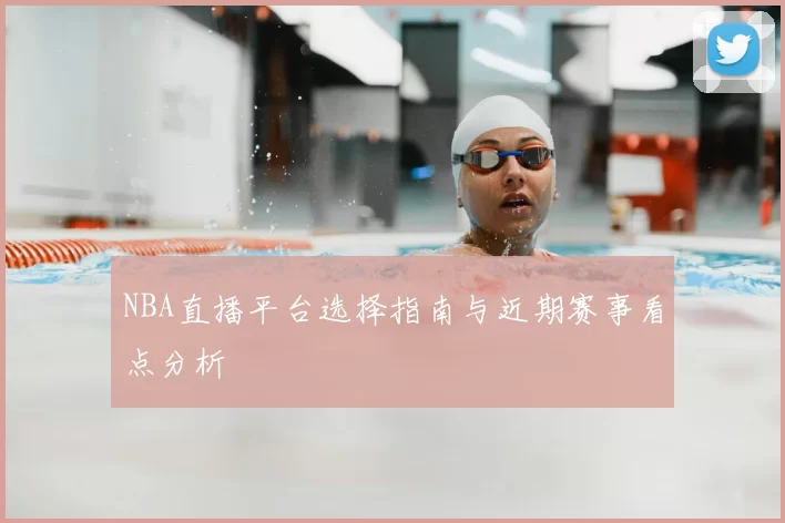 NBA直播平台选择指南与近期赛事看点分析