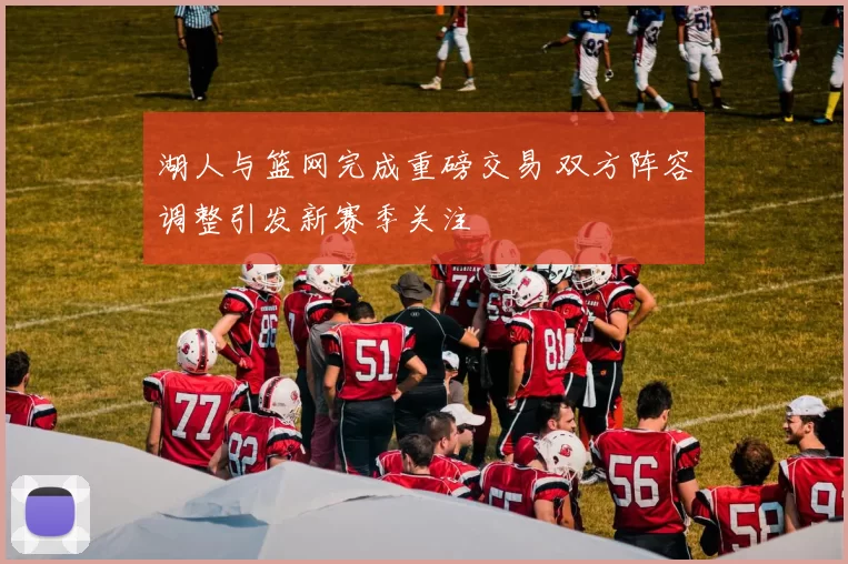 湖人与篮网完成重磅交易 双方阵容调整引发新赛季关注