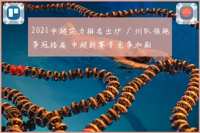2021中超实力排名出炉 广州队领跑争冠格局 中超新赛季竞争加剧