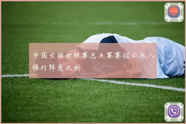 中国女排世联赛总决赛赛程公布八强对阵意大利