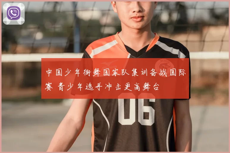 中国少年街舞国家队集训备战国际赛 青少年选手冲击更高舞台