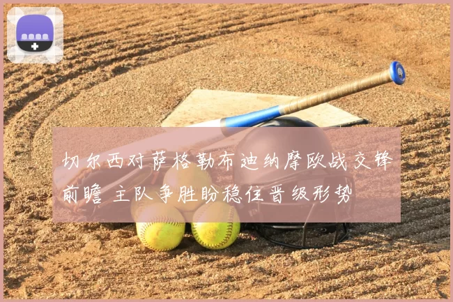 切尔西对萨格勒布迪纳摩欧战交锋前瞻 主队争胜盼稳住晋级形势