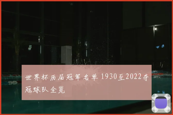世界杯历届冠军名单 1930至2022夺冠球队全览
